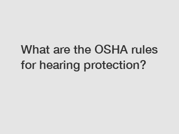 What are the OSHA rules for hearing protection?