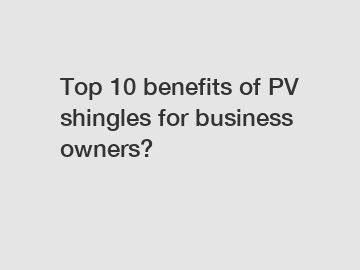 Top 10 benefits of PV shingles for business owners?