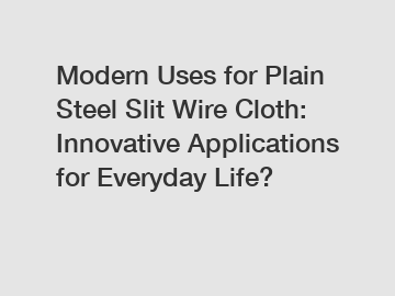 Modern Uses for Plain Steel Slit Wire Cloth: Innovative Applications for Everyday Life?