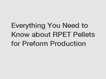 Everything You Need to Know about RPET Pellets for Preform Production