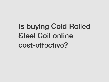 Is buying Cold Rolled Steel Coil online cost-effective?