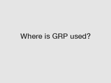 Where is GRP used?