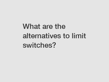 What are the alternatives to limit switches?