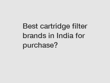 Best cartridge filter brands in India for purchase?