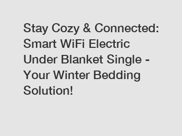 Stay Cozy & Connected: Smart WiFi Electric Under Blanket Single - Your Winter Bedding Solution!