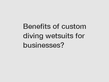 Benefits of custom diving wetsuits for businesses?