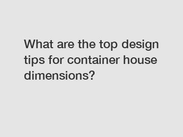 What are the top design tips for container house dimensions?