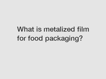 What is metalized film for food packaging?