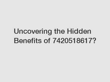 Uncovering the Hidden Benefits of 7420518617?