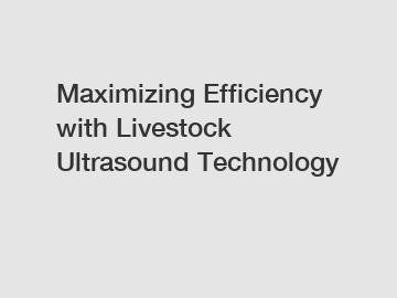 Maximizing Efficiency with Livestock Ultrasound Technology