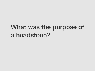 What was the purpose of a headstone?