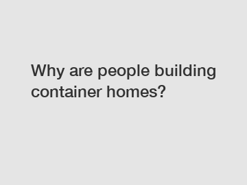 Why are people building container homes?