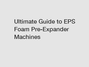 Ultimate Guide to EPS Foam Pre-Expander Machines