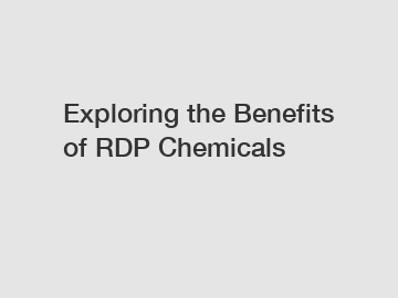 Exploring the Benefits of RDP Chemicals