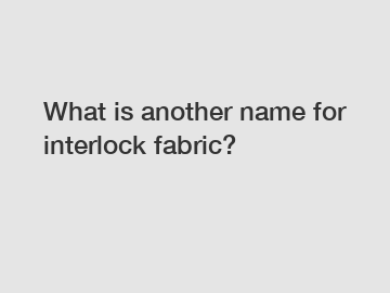 What is another name for interlock fabric?