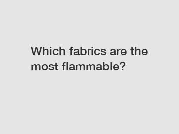 Which fabrics are the most flammable?