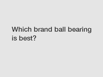 Which brand ball bearing is best?