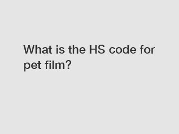 What is the HS code for pet film?