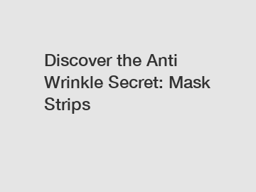 Discover the Anti Wrinkle Secret: Mask Strips