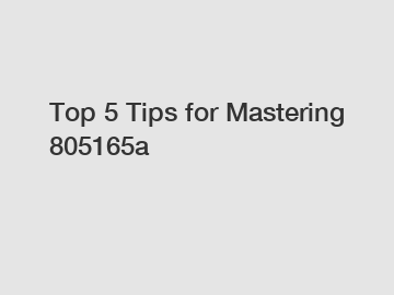 Top 5 Tips for Mastering 805165a