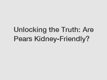 Unlocking the Truth: Are Pears Kidney-Friendly?