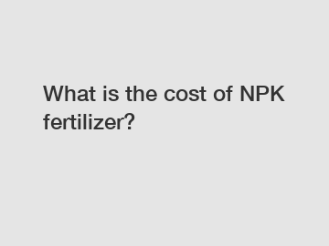 What is the cost of NPK fertilizer?