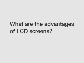 What are the advantages of LCD screens?