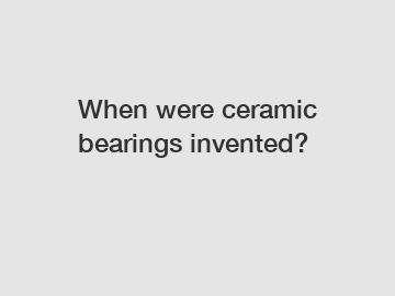 When were ceramic bearings invented?