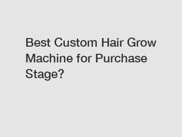 Best Custom Hair Grow Machine for Purchase Stage?
