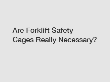 Are Forklift Safety Cages Really Necessary?