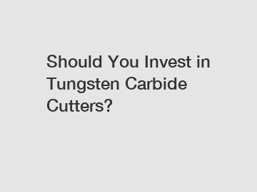 Should You Invest in Tungsten Carbide Cutters?