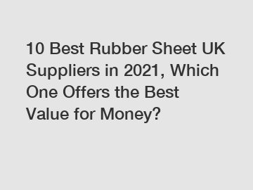 10 Best Rubber Sheet UK Suppliers in 2021, Which One Offers the Best Value for Money?