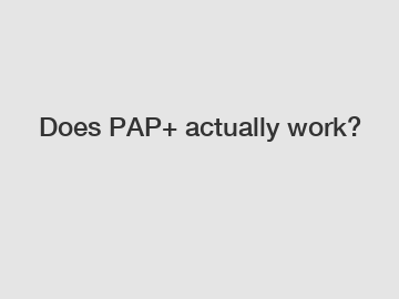 Does PAP+ actually work?
