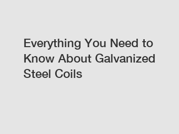 Everything You Need to Know About Galvanized Steel Coils