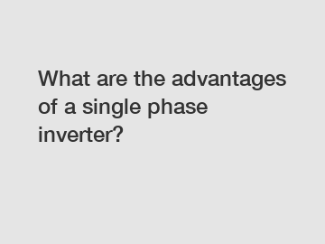 What are the advantages of a single phase inverter?
