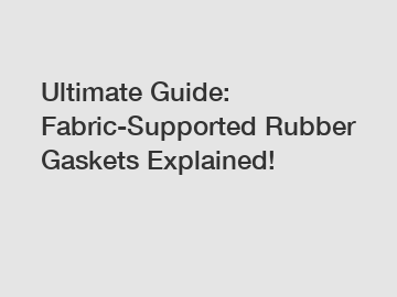 Ultimate Guide: Fabric-Supported Rubber Gaskets Explained!