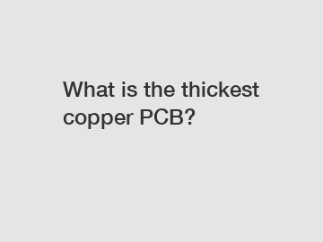 What is the thickest copper PCB?