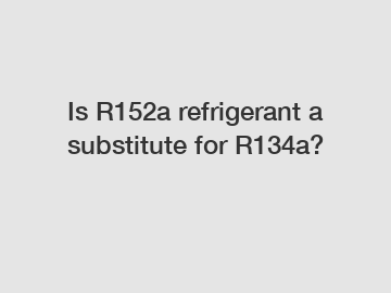Is R152a refrigerant a substitute for R134a?