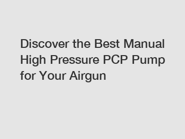 Discover the Best Manual High Pressure PCP Pump for Your Airgun