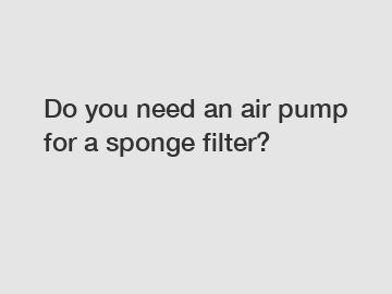 Do you need an air pump for a sponge filter?