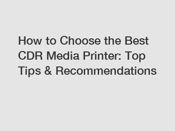 How to Choose the Best CDR Media Printer: Top Tips & Recommendations