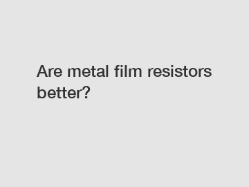 Are metal film resistors better?