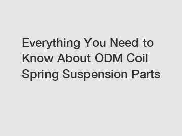 Everything You Need to Know About ODM Coil Spring Suspension Parts