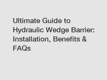 Ultimate Guide to Hydraulic Wedge Barrier: Installation, Benefits & FAQs