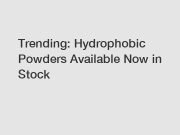 Trending: Hydrophobic Powders Available Now in Stock