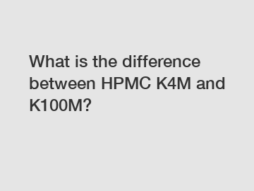 What is the difference between HPMC K4M and K100M?