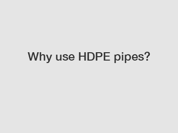 Why use HDPE pipes?
