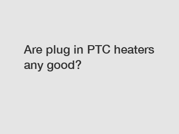 Are plug in PTC heaters any good?
