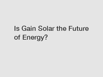 Is Gain Solar the Future of Energy?