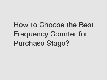 How to Choose the Best Frequency Counter for Purchase Stage?